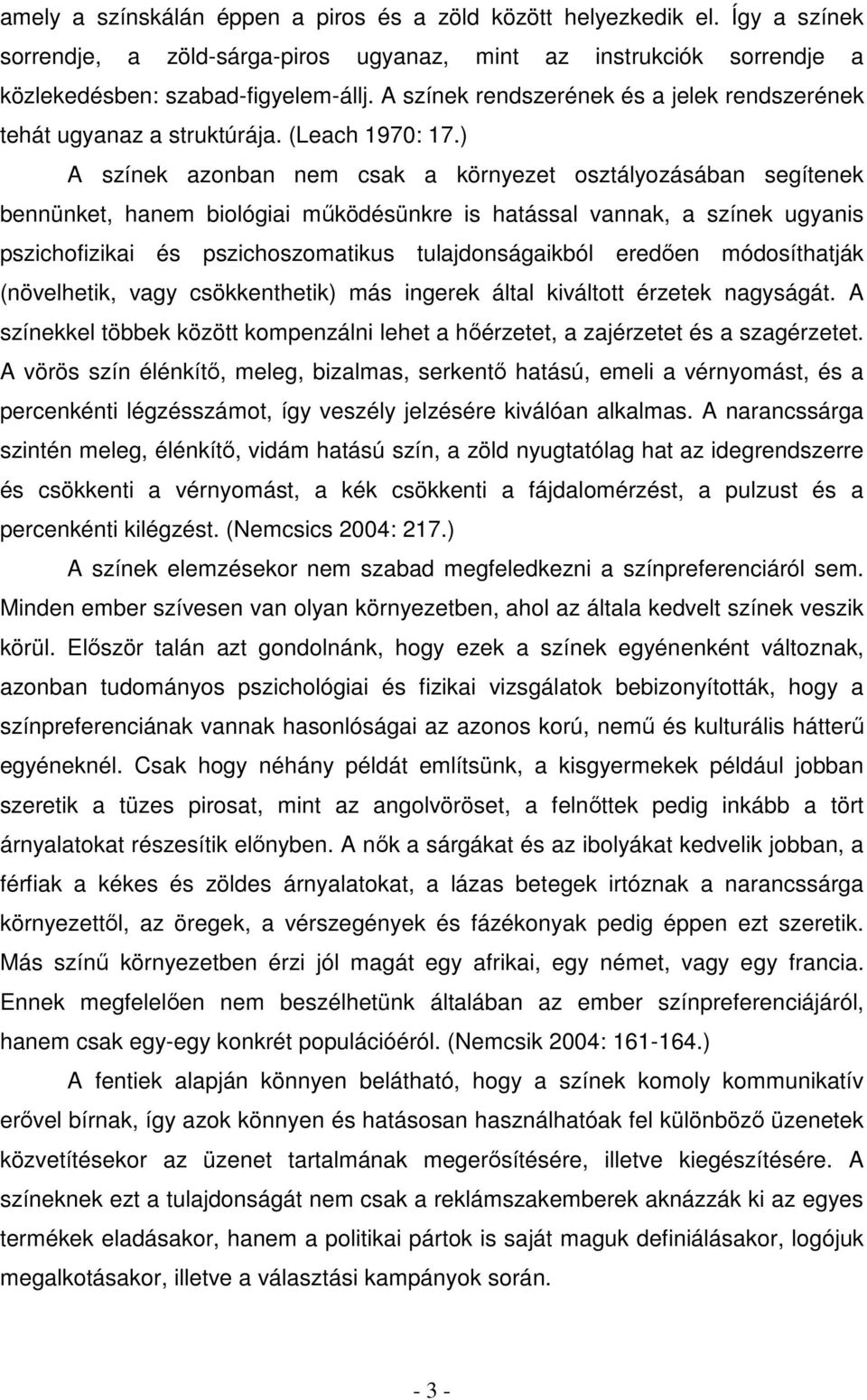 ) A színek azonban nem csak a környezet osztályozásában segítenek bennünket, hanem biológiai működésünkre is hatással vannak, a színek ugyanis pszichofizikai és pszichoszomatikus tulajdonságaikból