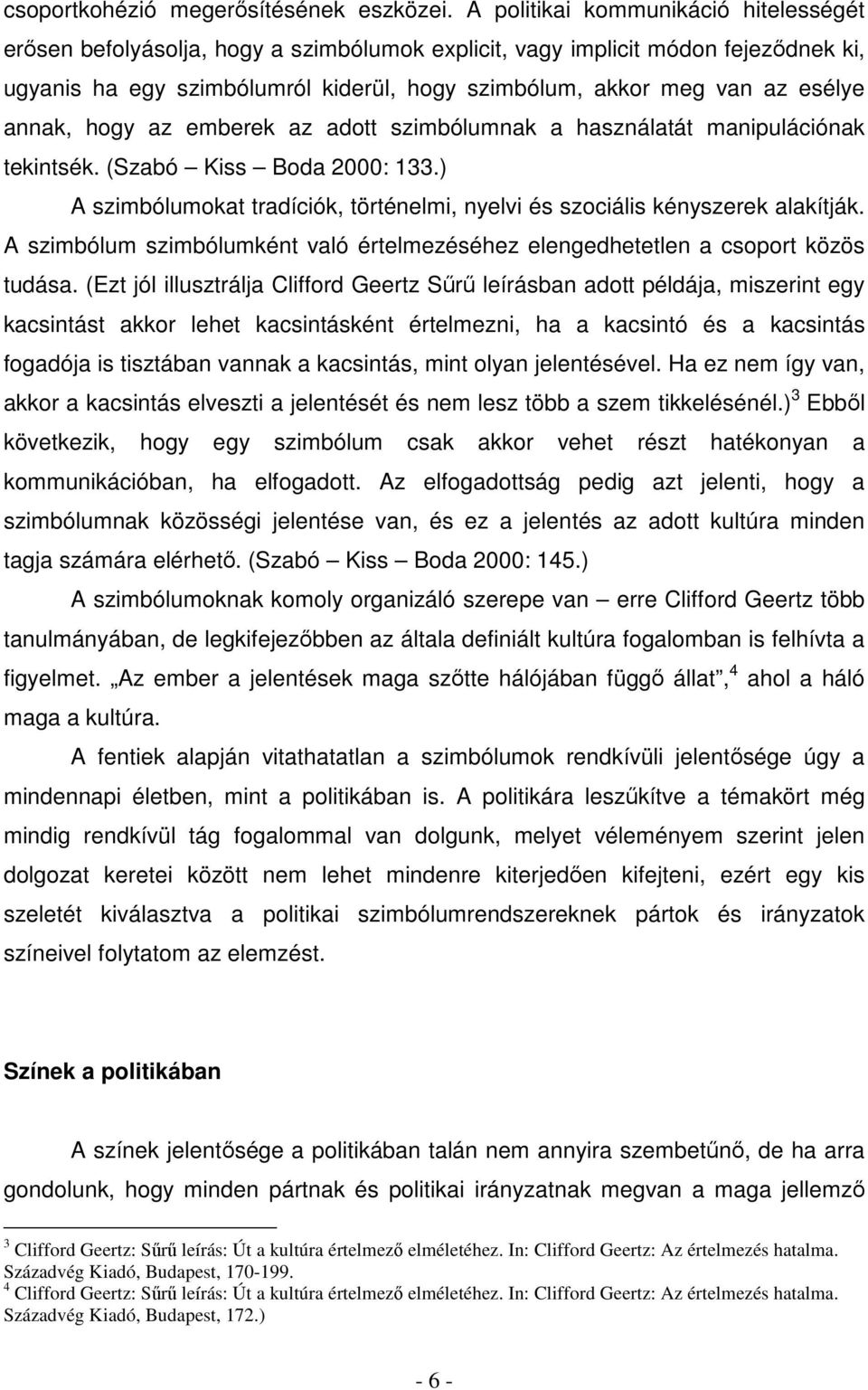 annak, hogy az emberek az adott szimbólumnak a használatát manipulációnak tekintsék. (Szabó Kiss Boda 2000: 133.) A szimbólumokat tradíciók, történelmi, nyelvi és szociális kényszerek alakítják.