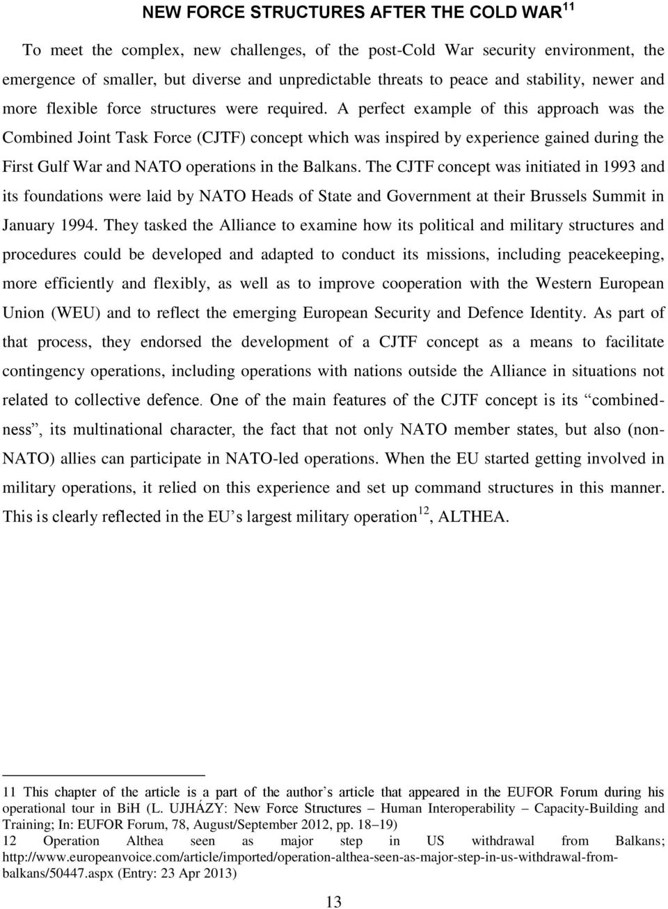 A perfect example of this approach was the Combined Joint Task Force (CJTF) concept which was inspired by experience gained during the First Gulf War and NATO operations in the Balkans.