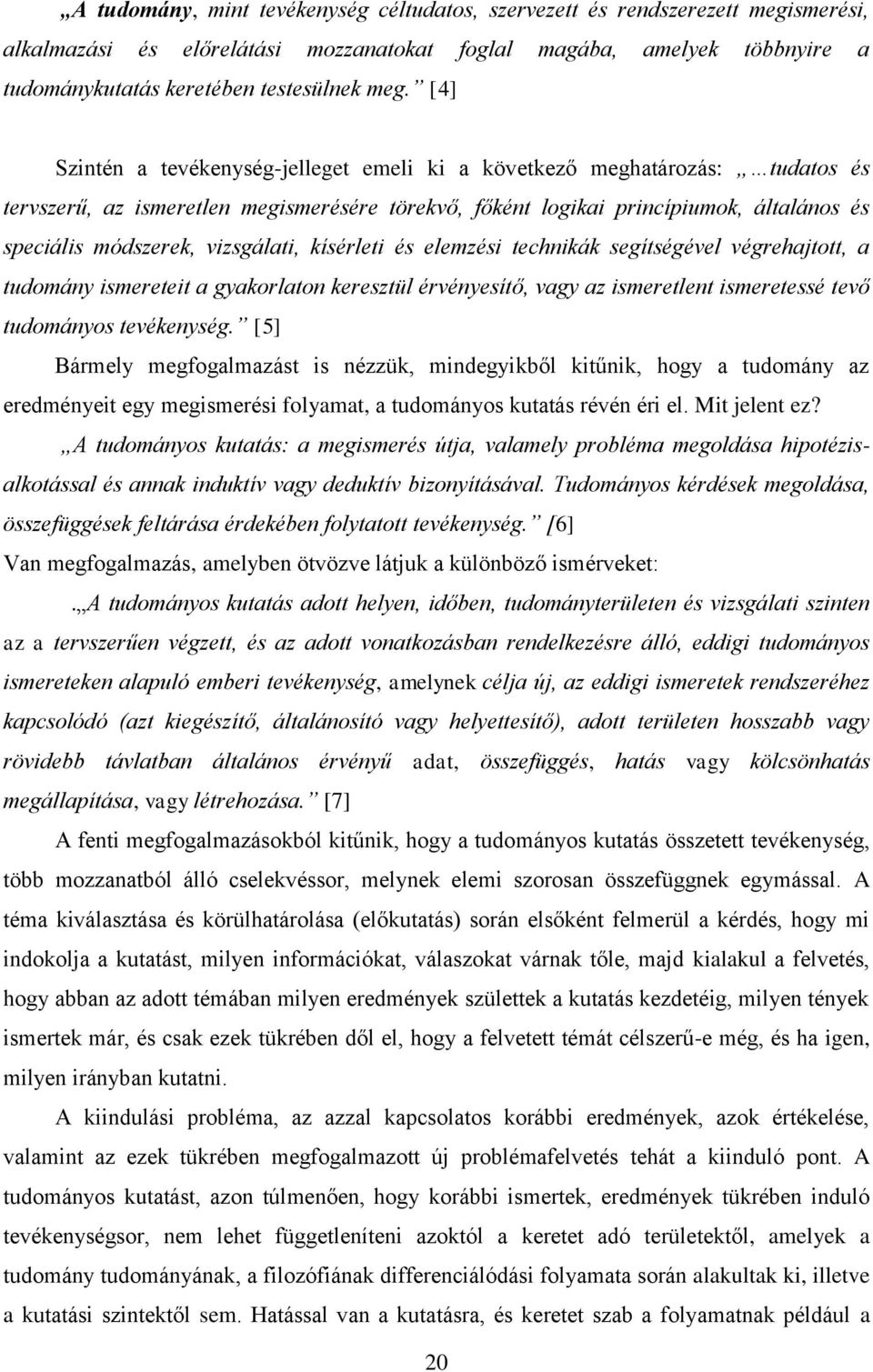 vizsgálati, kísérleti és elemzési technikák segítségével végrehajtott, a tudomány ismereteit a gyakorlaton keresztül érvényesítő, vagy az ismeretlent ismeretessé tevő tudományos tevékenység.