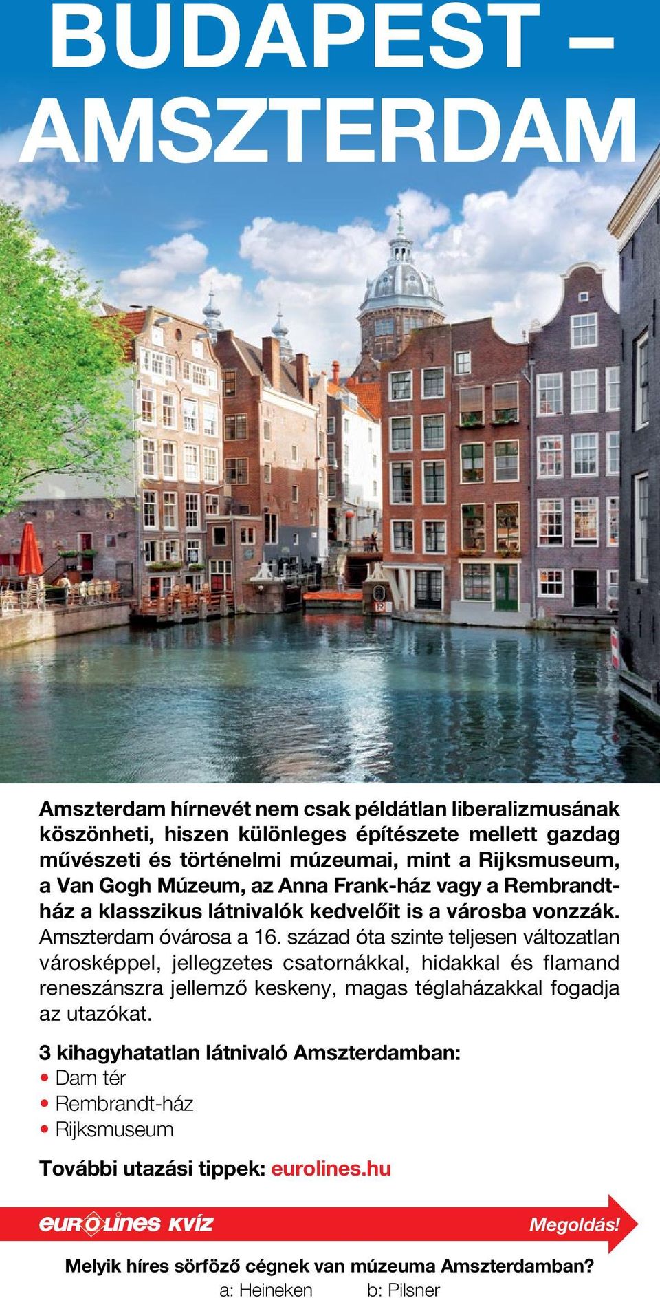 század óta szinte teljesen változatlan városképpel, jellegzetes csatornákkal, hidakkal és flamand reneszánszra jellemző keskeny, magas téglaházakkal fogadja az utazókat.