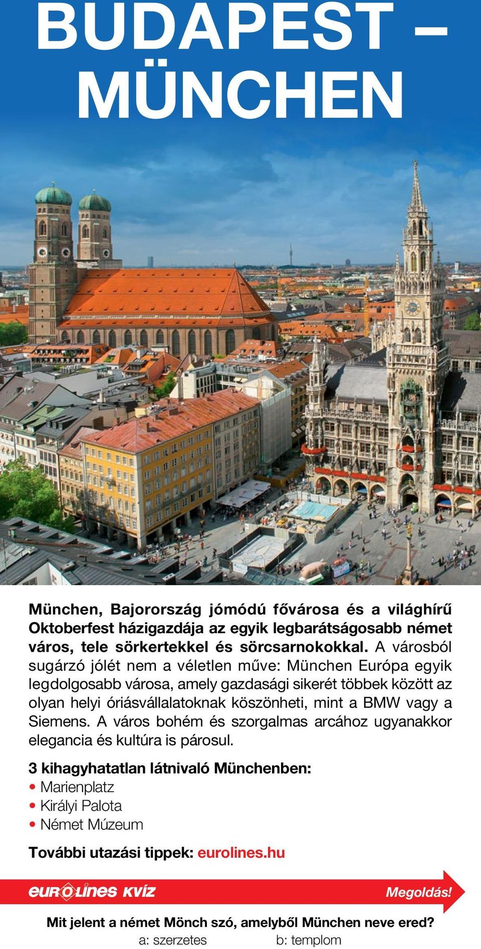 A városból sugárzó jólét nem a véletlen műve: München Európa egyik legdolgosabb városa, amely gazdasági sikerét többek között az olyan helyi óriásvállalatoknak