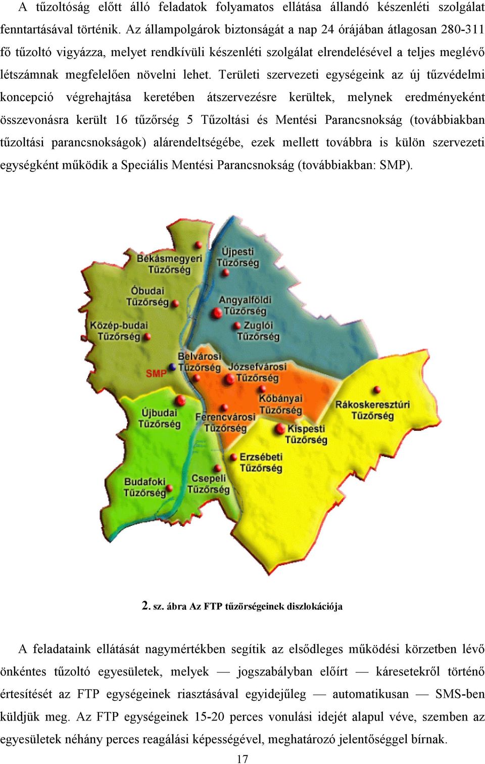 Területi szervezeti egységeink az új tőzvédelmi koncepció végrehajtása keretében átszervezésre kerültek, melynek eredményeként összevonásra került 16 tőzırség 5 Tőzoltási és Mentési Parancsnokság