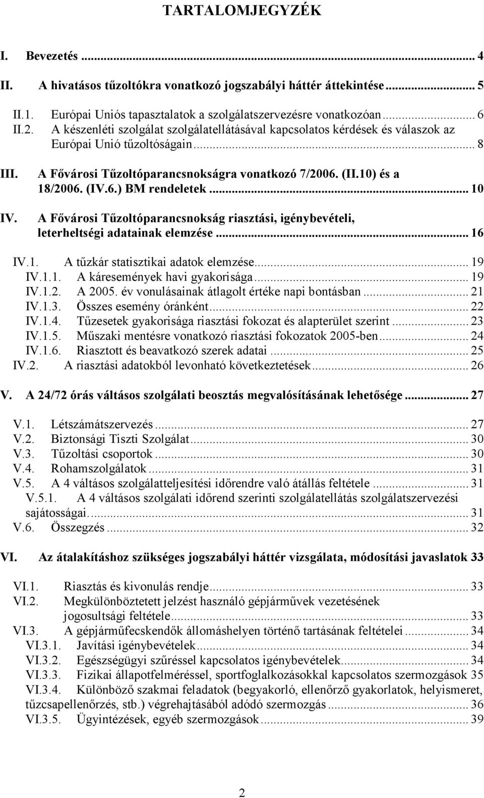 6.) BM rendeletek... 10 A Fıvárosi Tőzoltóparancsnokság riasztási, igénybevételi, leterheltségi adatainak elemzése... 16 IV.1. A tőzkár statisztikai adatok elemzése... 19 IV.1.1. A káresemények havi gyakorisága.