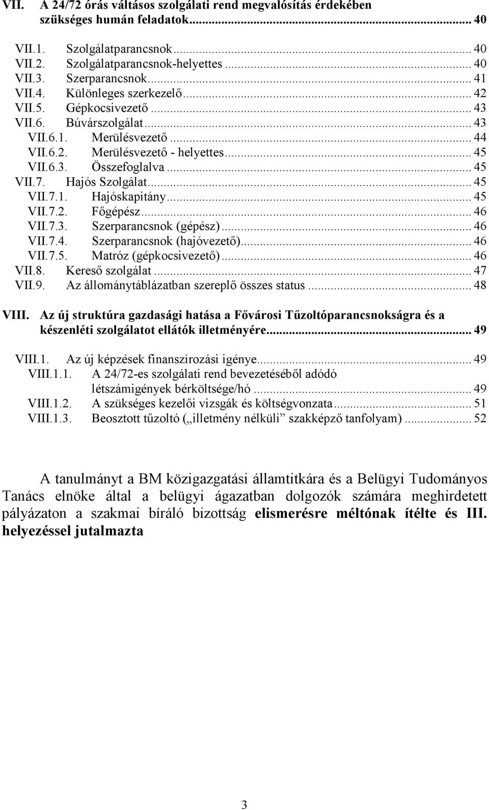 Hajós Szolgálat... 45 VII.7.1. Hajóskapitány... 45 VII.7.2. Fıgépész... 46 VII.7.3. Szerparancsnok (gépész)... 46 VII.7.4. Szerparancsnok (hajóvezetı)... 46 VII.7.5. Matróz (gépkocsivezetı)... 46 VII.8.