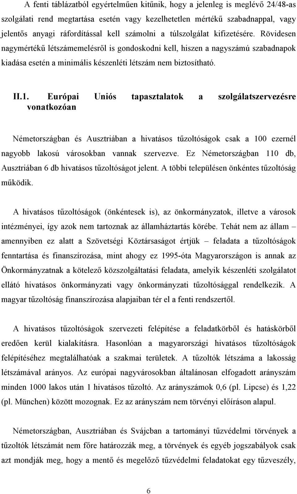 Európai Uniós tapasztalatok a szolgálatszervezésre vonatkozóan Németországban és Ausztriában a hivatásos tőzoltóságok csak a 100 ezernél nagyobb lakosú városokban vannak szervezve.