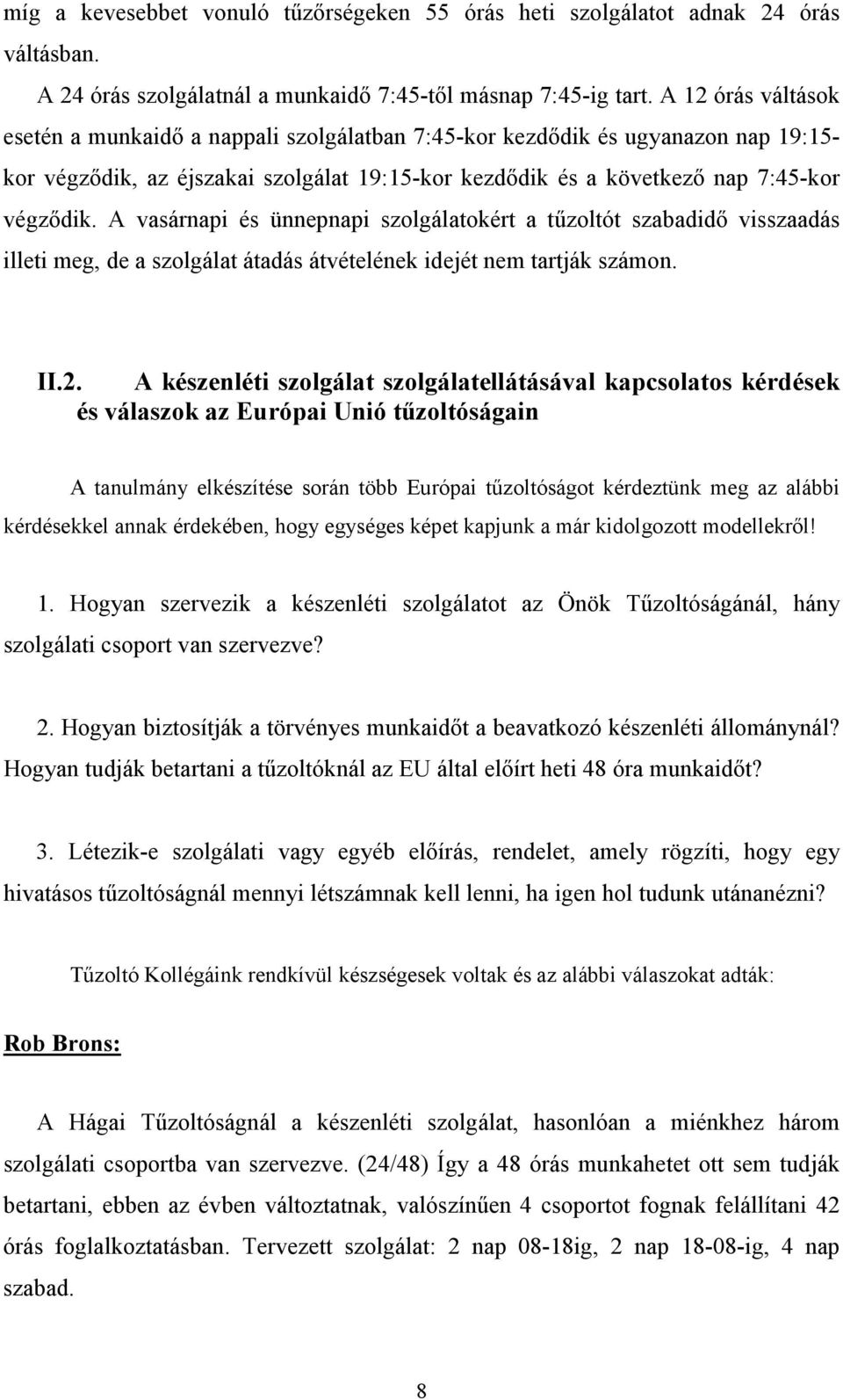 A vasárnapi és ünnepnapi szolgálatokért a tőzoltót szabadidı visszaadás illeti meg, de a szolgálat átadás átvételének idejét nem tartják számon. II.2.