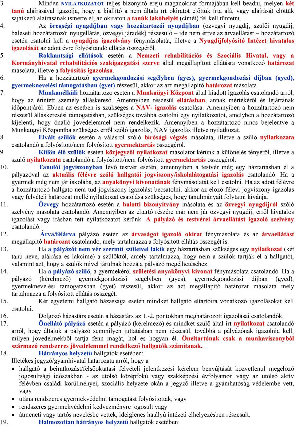 Az öregségi nyugdíjban vagy hozzátartozói nyugdíjban (özvegyi nyugdíj, szülői nyugdíj, baleseti hozzátartozói nyugellátás, özvegyi járadék) részesülő ide nem értve az árvaellátást hozzátartozó esetén