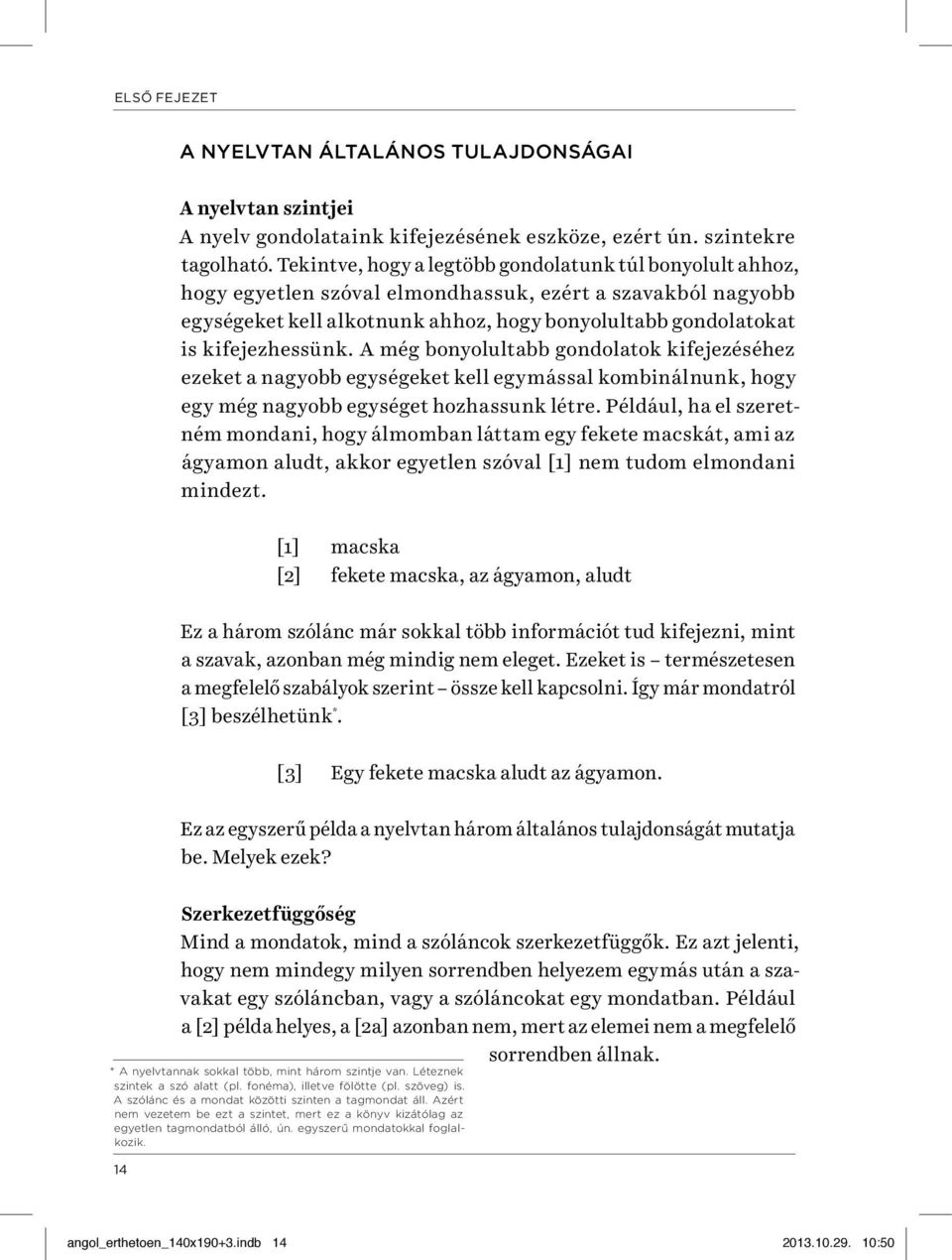 kifejezhessünk. A még bonyolultabb gondolatok kifejezéséhez ezeket a nagyobb egységeket kell egymással kombinálnunk, hogy egy még nagyobb egységet hozhassunk létre.