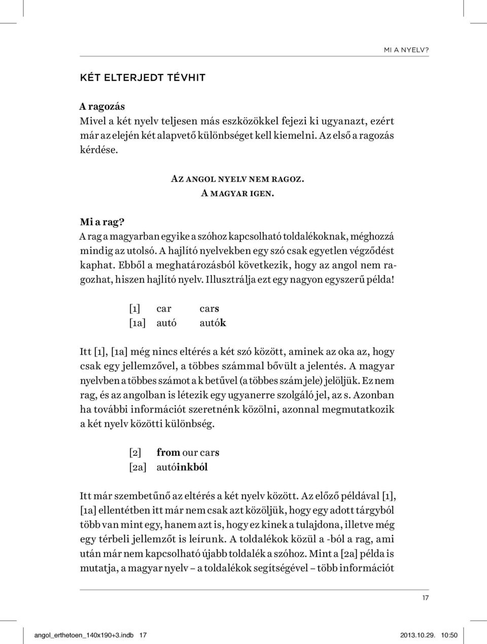 Ebből a meghatározásból következik, hogy az angol nem ragozhat, hiszen hajlító nyelv. Illusztrálja ezt egy nagyon egyszerű példa!