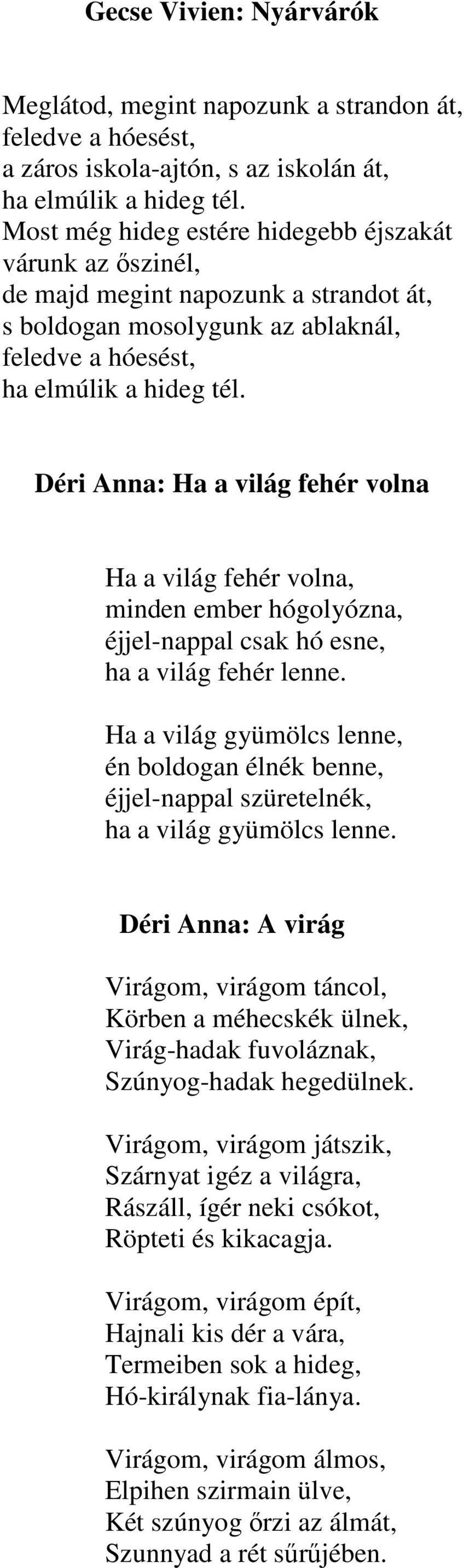 Déri Anna: Ha a világ fehér volna Ha a világ fehér volna, minden ember hógolyózna, éjjel-nappal csak hó esne, ha a világ fehér lenne.