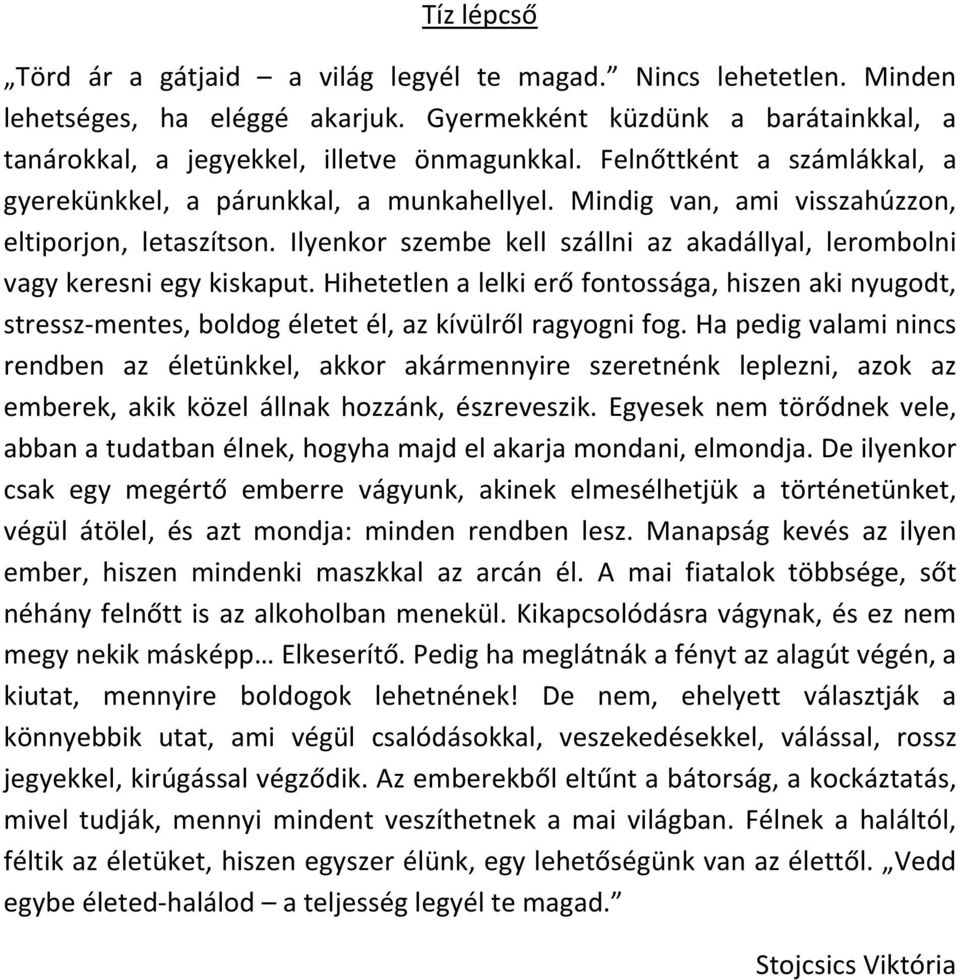 Ilyenkor szembe kell szállni az akadállyal, lerombolni vagy keresni egy kiskaput. Hihetetlen a lelki erő fontossága, hiszen aki nyugodt, stressz-mentes, boldog életet él, az kívülről ragyogni fog.