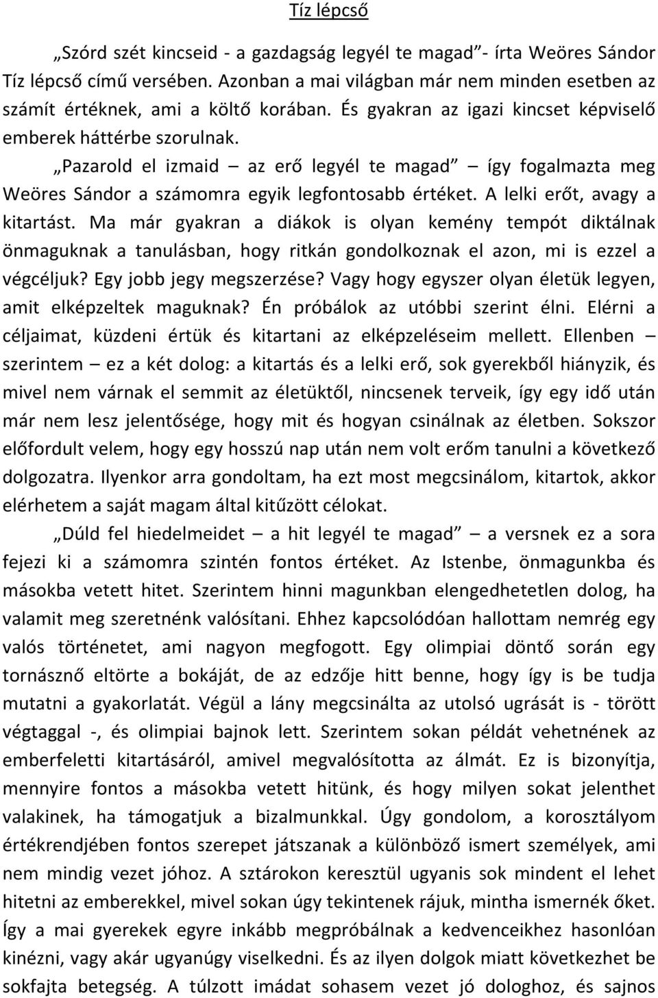 A lelki erőt, avagy a kitartást. Ma már gyakran a diákok is olyan kemény tempót diktálnak önmaguknak a tanulásban, hogy ritkán gondolkoznak el azon, mi is ezzel a végcéljuk? Egy jobb jegy megszerzése?