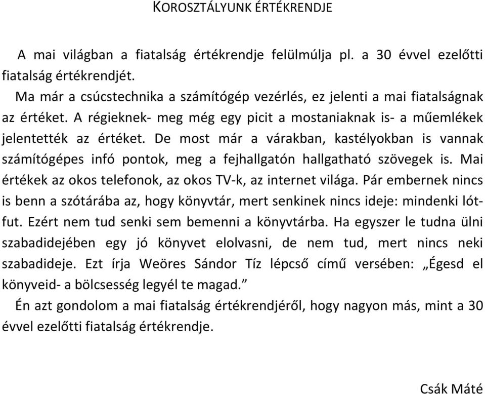 De most már a várakban, kastélyokban is vannak számítógépes infó pontok, meg a fejhallgatón hallgatható szövegek is. Mai értékek az okos telefonok, az okos TV-k, az internet világa.