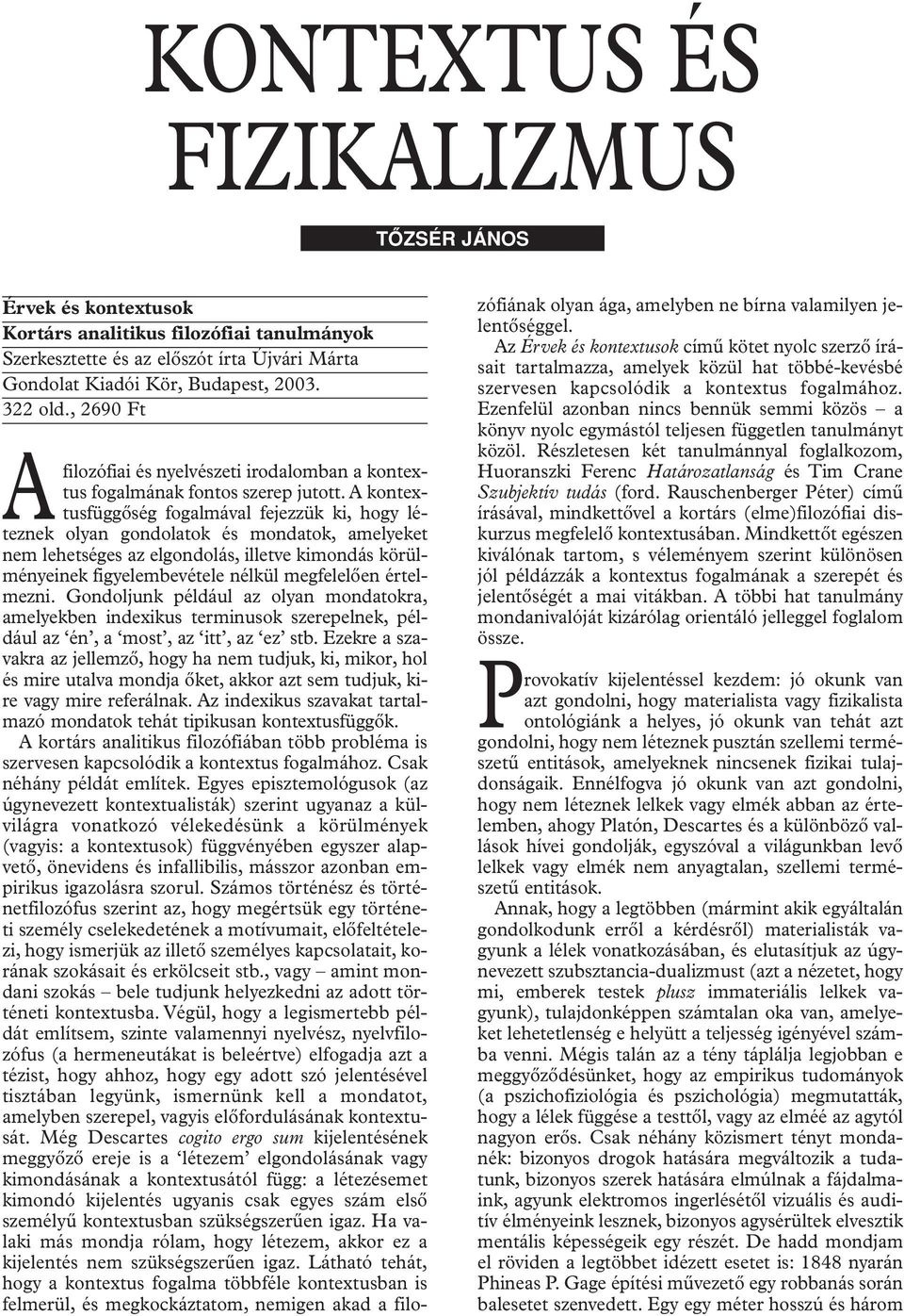 A kontextusfüggôség fogalmával fejezzük ki, hogy léteznek olyan gondolatok és mondatok, amelyeket nem lehetséges az elgondolás, illetve kimondás körülményeinek figyelembevétele nélkül megfelelôen