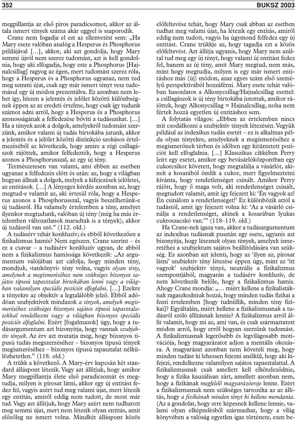 gondolnia, hogy aki elfogadja, hogy este a Phosphorus [Hajnalcsillag] ragyog az égen, mert tudomást szerez róla, hogy a Hesperus és a Phosphorus ugyanaz, nem tud meg semmi újat, csak egy már ismert