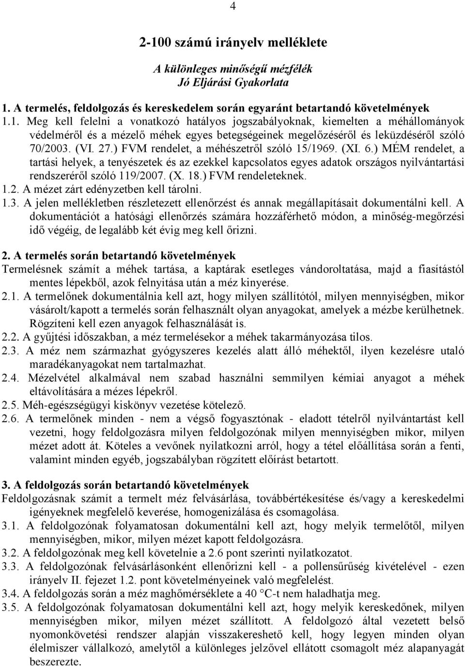 (X. 18.) FVM rendeleteknek. 1.2. A mézet zárt edényzetben kell tárolni. 1.3. A jelen mellékletben részletezett ellenőrzést és annak megállapításait dokumentálni kell.