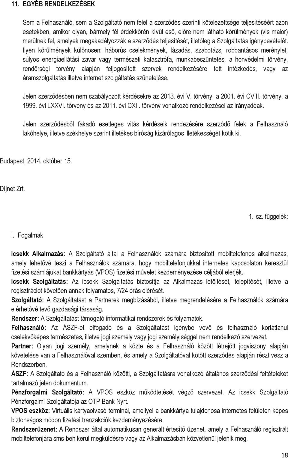 Ilyen körülmények különösen: háborús cselekmények, lázadás, szabotázs, robbantásos merénylet, súlyos energiaellátási zavar vagy természeti katasztrófa, munkabeszüntetés, a honvédelmi törvény,