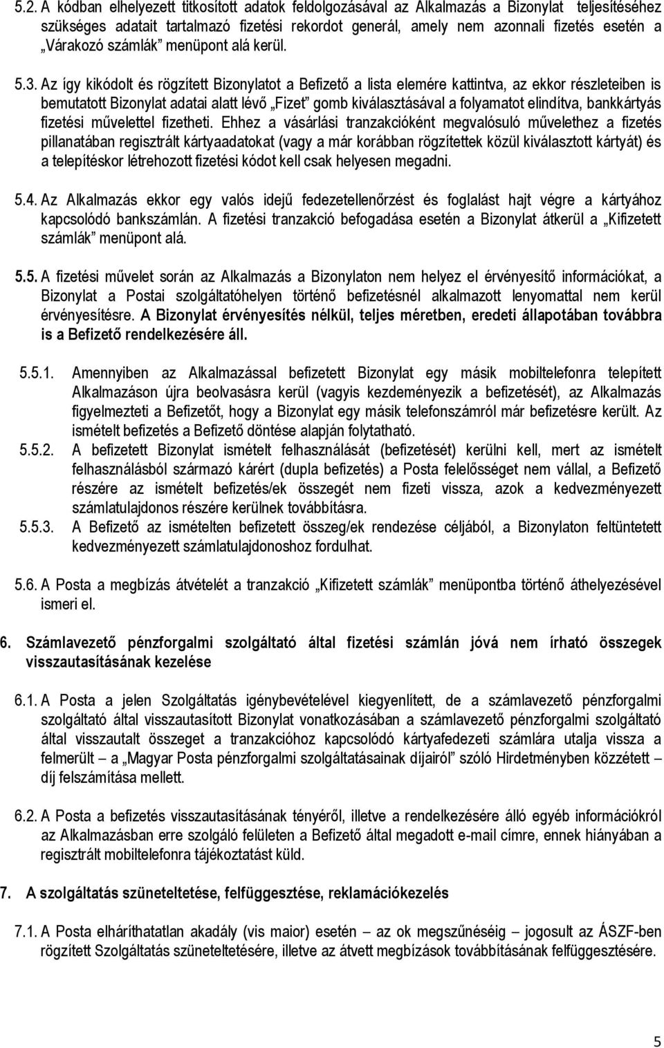 Az így kikódolt és rögzített Bizonylatot a Befizető a lista elemére kattintva, az ekkor részleteiben is bemutatott Bizonylat adatai alatt lévő Fizet gomb kiválasztásával a folyamatot elindítva,