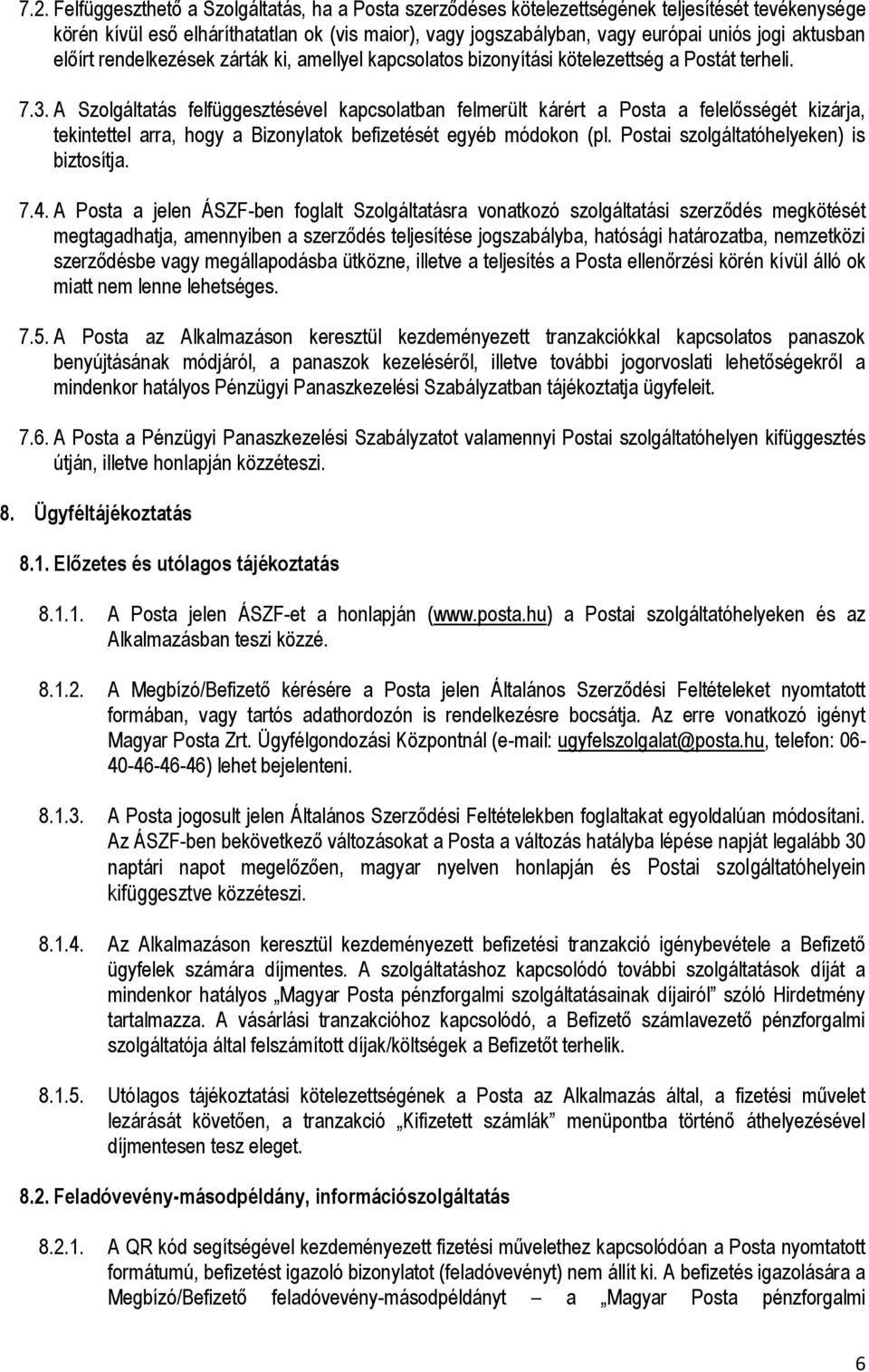 A Szolgáltatás felfüggesztésével kapcsolatban felmerült kárért a Posta a felelősségét kizárja, tekintettel arra, hogy a Bizonylatok befizetését egyéb módokon (pl.