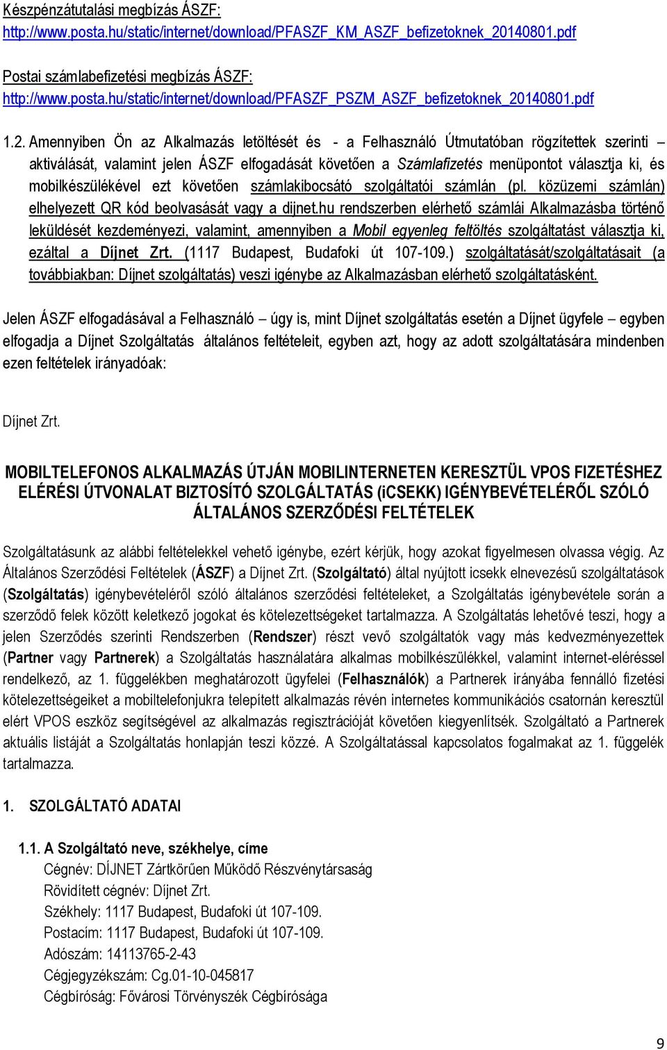 Amennyiben Ön az Alkalmazás letöltését és - a Felhasználó Útmutatóban rögzítettek szerinti aktiválását, valamint jelen ÁSZF elfogadását követően a Számlafizetés menüpontot választja ki, és