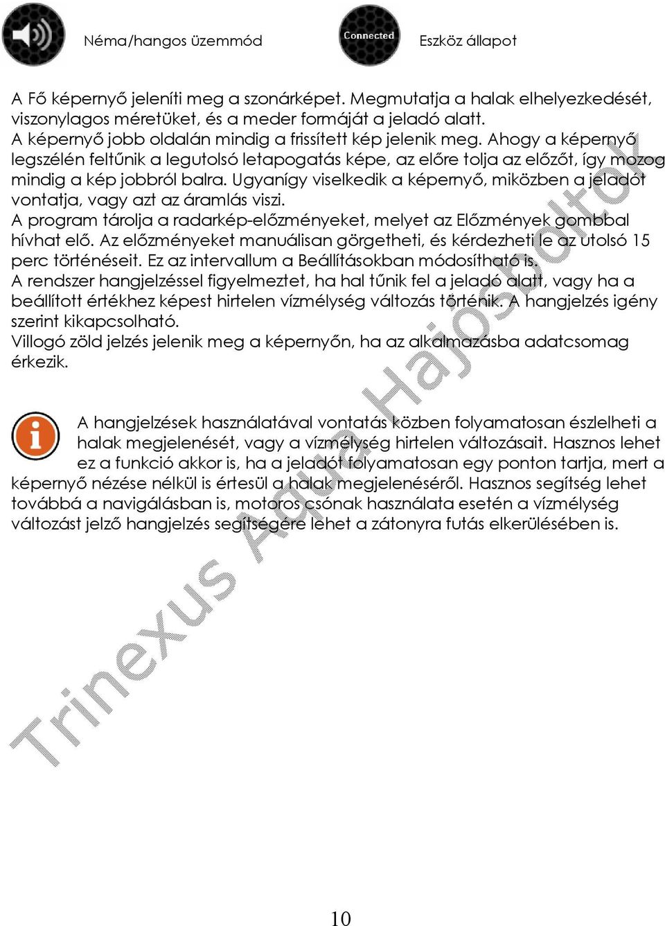 Ugyanígy viselkedik a képernyő, miközben a jeladót vontatja, vagy azt az áramlás viszi. A program tárolja a radarkép-előzményeket, melyet az Előzmények gombbal hívhat elő.