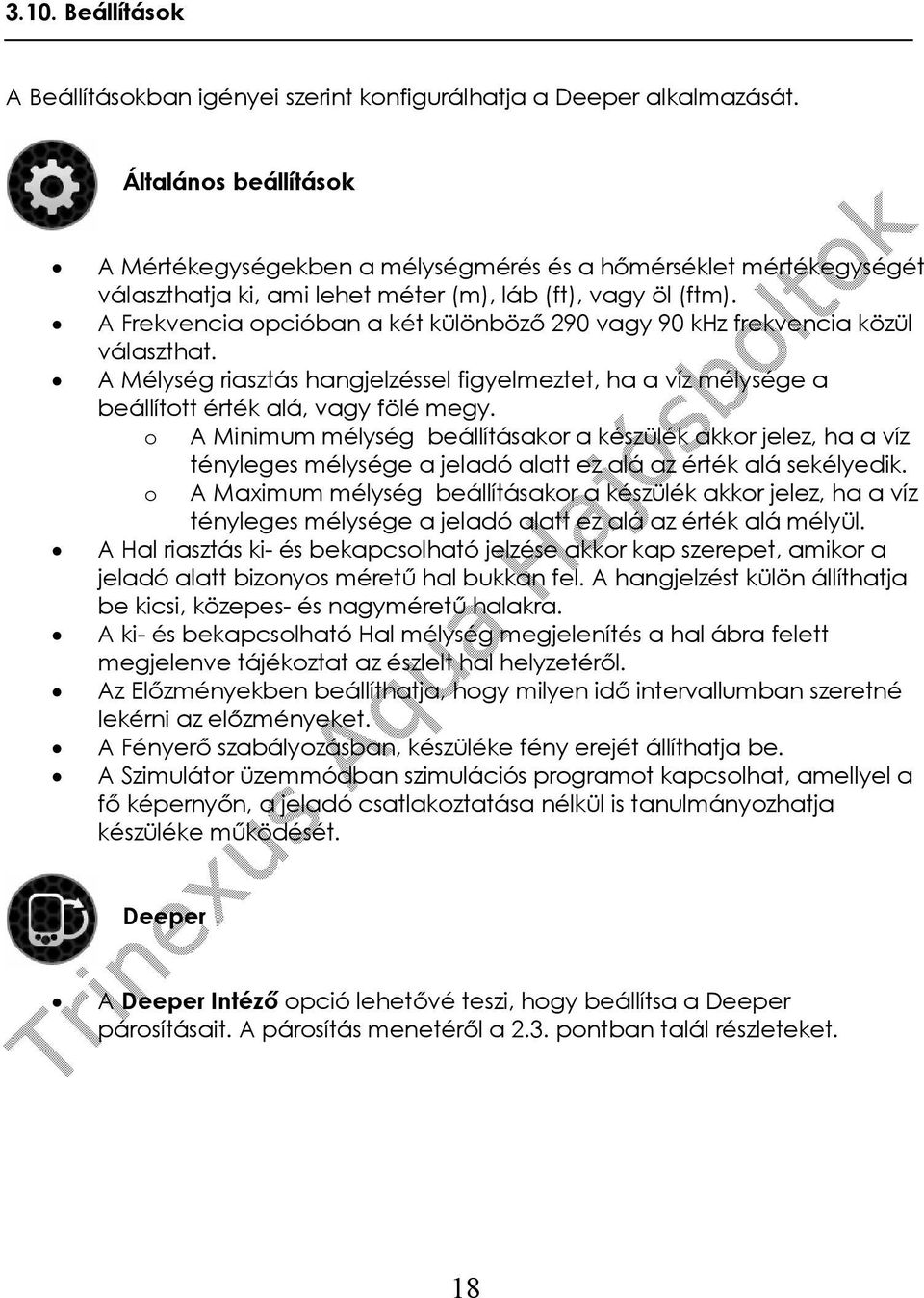 A Frekvencia opcióban a két különböző 290 vagy 90 khz frekvencia közül választhat. A Mélység riasztás hangjelzéssel figyelmeztet, ha a víz mélysége a beállított érték alá, vagy fölé megy.