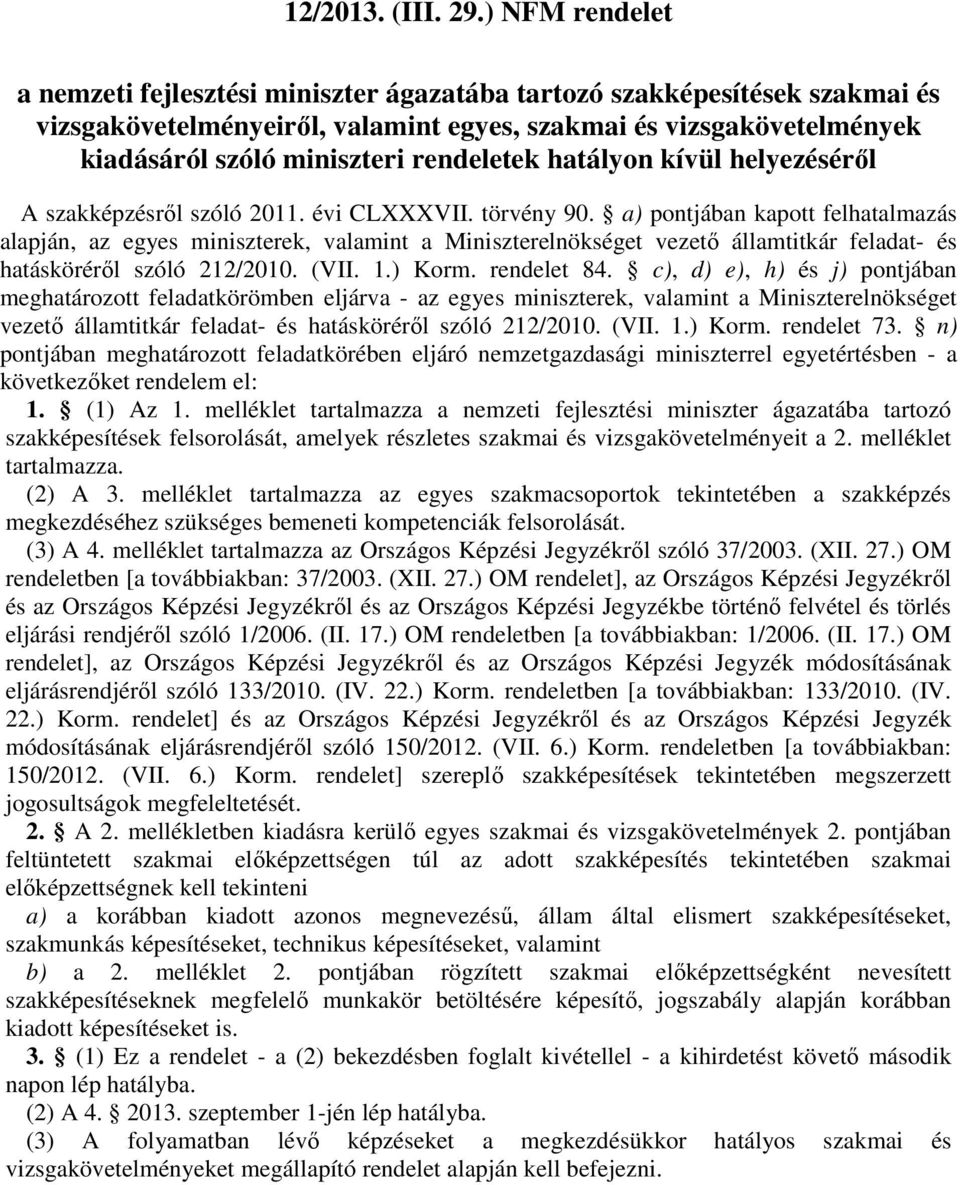 c), d) e), h) és j) pontjában meghatározott feladatkörömben eljárva - az egyes miniszterek, valamint a Miniszterelnökséget vezetı államtitkár feladat- és hatáskörérıl szóló 212/2010. (VII. 1.) Korm.