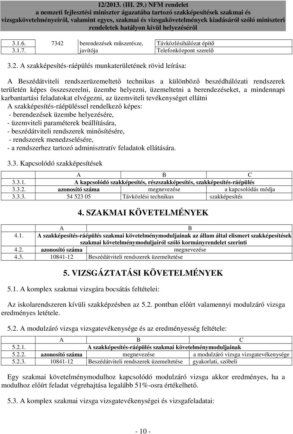 A szakképesítés-ráépülés munkaterületének rövid leírása: A Beszédátviteli rendszerüzemeltetı technikus a különbözı beszédhálózati rendszerek területén képes összeszerelni, üzembe helyezni,