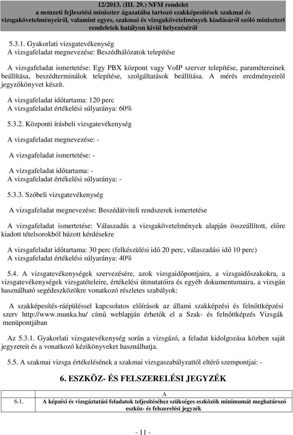 beszédterminálok telepítése, szolgáltatások beállítása. A mérés eredményeirıl jegyzıkönyvet készít. A vizsgafeladat idıtartama: 120