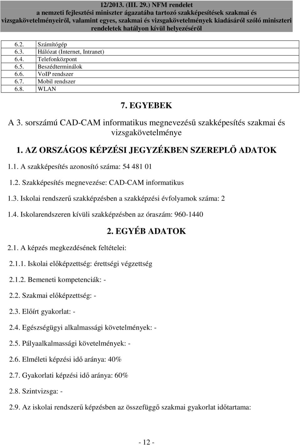 Szakképesítés megnevezése: CAD-CAM informatikus 1.3. Iskolai rendszerő szakképzésben a szakképzési évfolyamok száma: 2 1.4. Iskolarendszeren kívüli szakképzésben az óraszám: 960-1440 2.1. A képzés megkezdésének feltételei: 2.