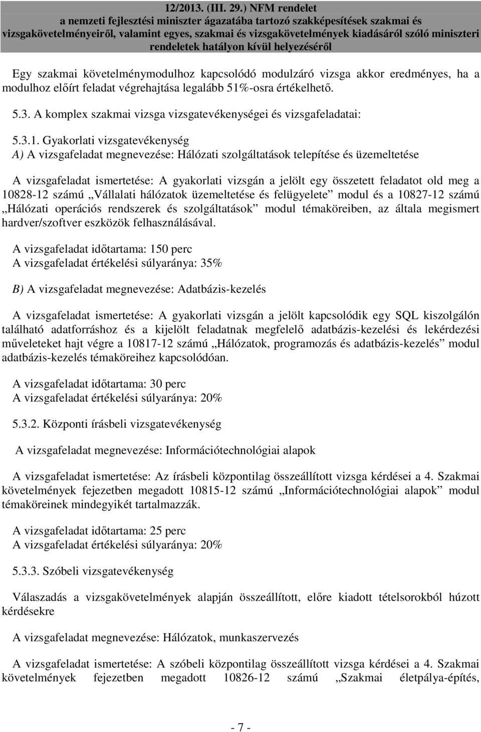 Gyakorlati vizsgatevékenység A) A vizsgafeladat megnevezése: Hálózati szolgáltatások telepítése és üzemeltetése A vizsgafeladat ismertetése: A gyakorlati vizsgán a jelölt egy összetett feladatot old