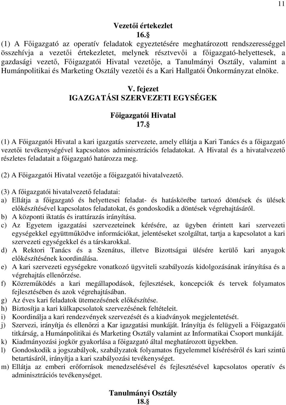 Hivatal vezetője, a Tanulmányi Osztály, valamint a Humánpolitikai és Marketing Osztály vezetői és a Kari Hallgatói Önkormányzat elnöke. V.