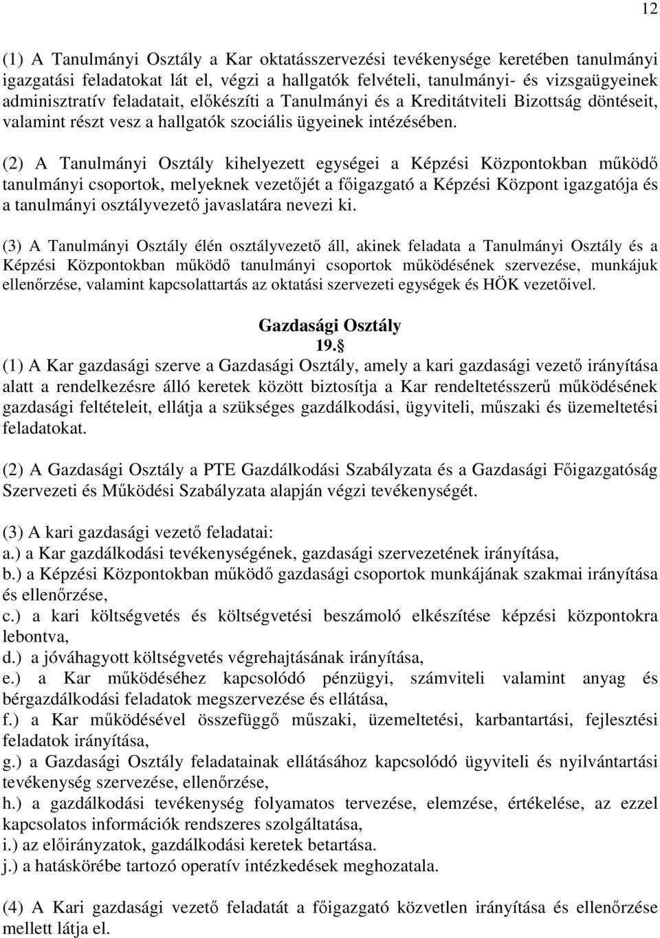 (2) A Tanulmányi Osztály kihelyezett egységei a Képzési Központokban működő tanulmányi csoportok, melyeknek vezetőjét a főigazgató a Képzési Központ igazgatója és a tanulmányi osztályvezető