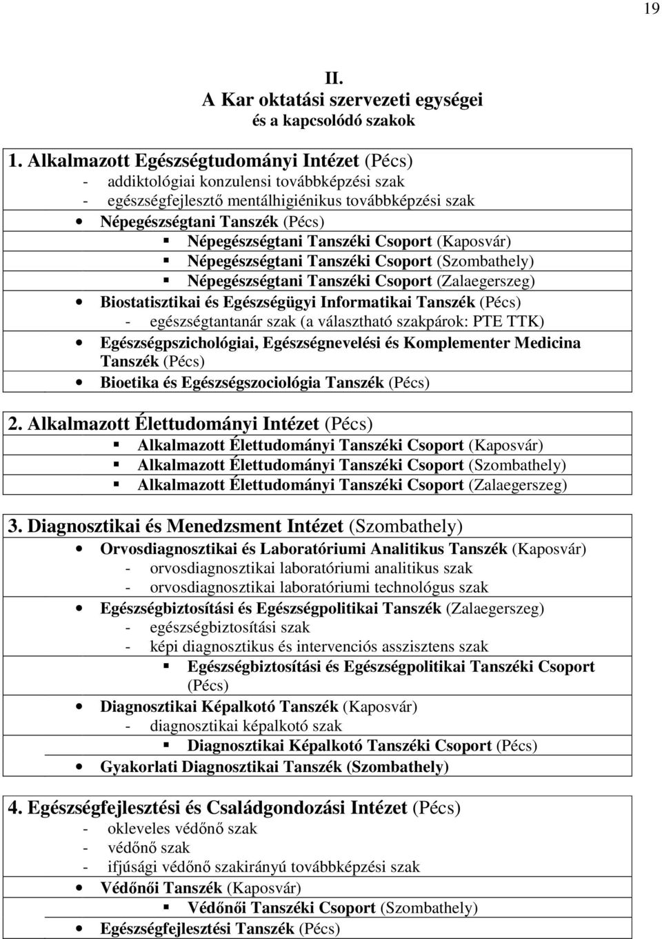 Tanszéki Csoport (Kaposvár) Népegészségtani Tanszéki Csoport (Szombathely) Népegészségtani Tanszéki Csoport (Zalaegerszeg) Biostatisztikai és Egészségügyi Informatikai Tanszék (Pécs) -