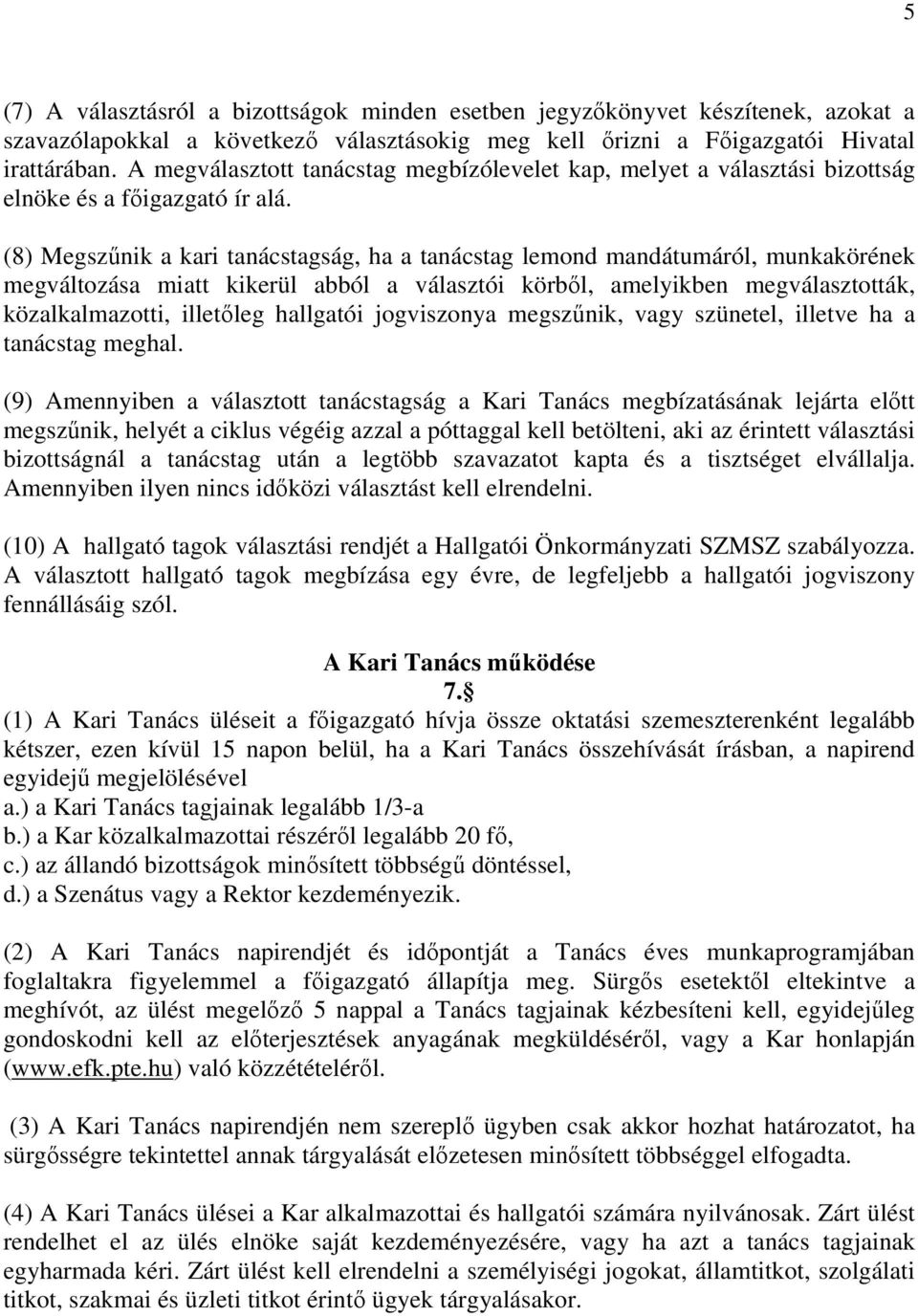 (8) Megszűnik a kari tanácstagság, ha a tanácstag lemond mandátumáról, munkakörének megváltozása miatt kikerül abból a választói körből, amelyikben megválasztották, közalkalmazotti, illetőleg