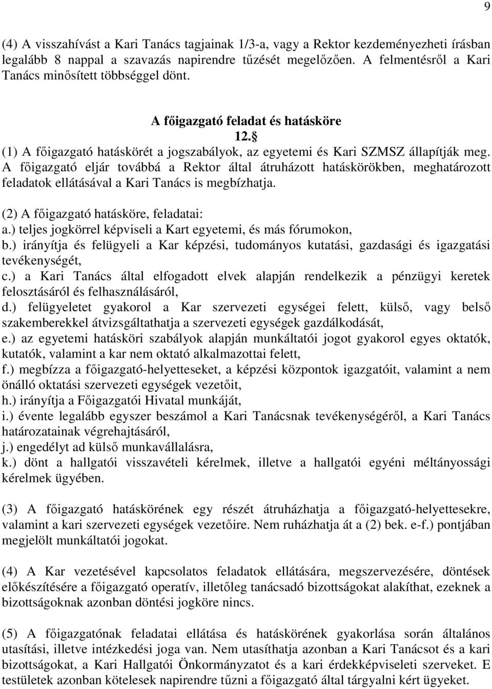 A főigazgató eljár továbbá a Rektor által átruházott hatáskörökben, meghatározott feladatok ellátásával a Kari Tanács is megbízhatja. (2) A főigazgató hatásköre, feladatai: a.