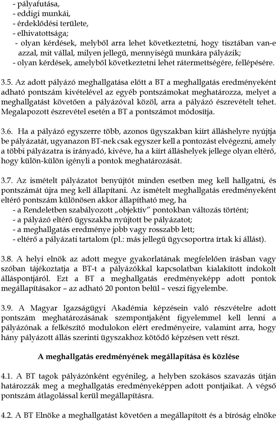 Az adott pályázó meghallgatása előtt a BT a meghallgatás eredményeként adható pontszám kivételével az egyéb pontszámokat meghatározza, melyet a meghallgatást követően a pályázóval közöl, arra a