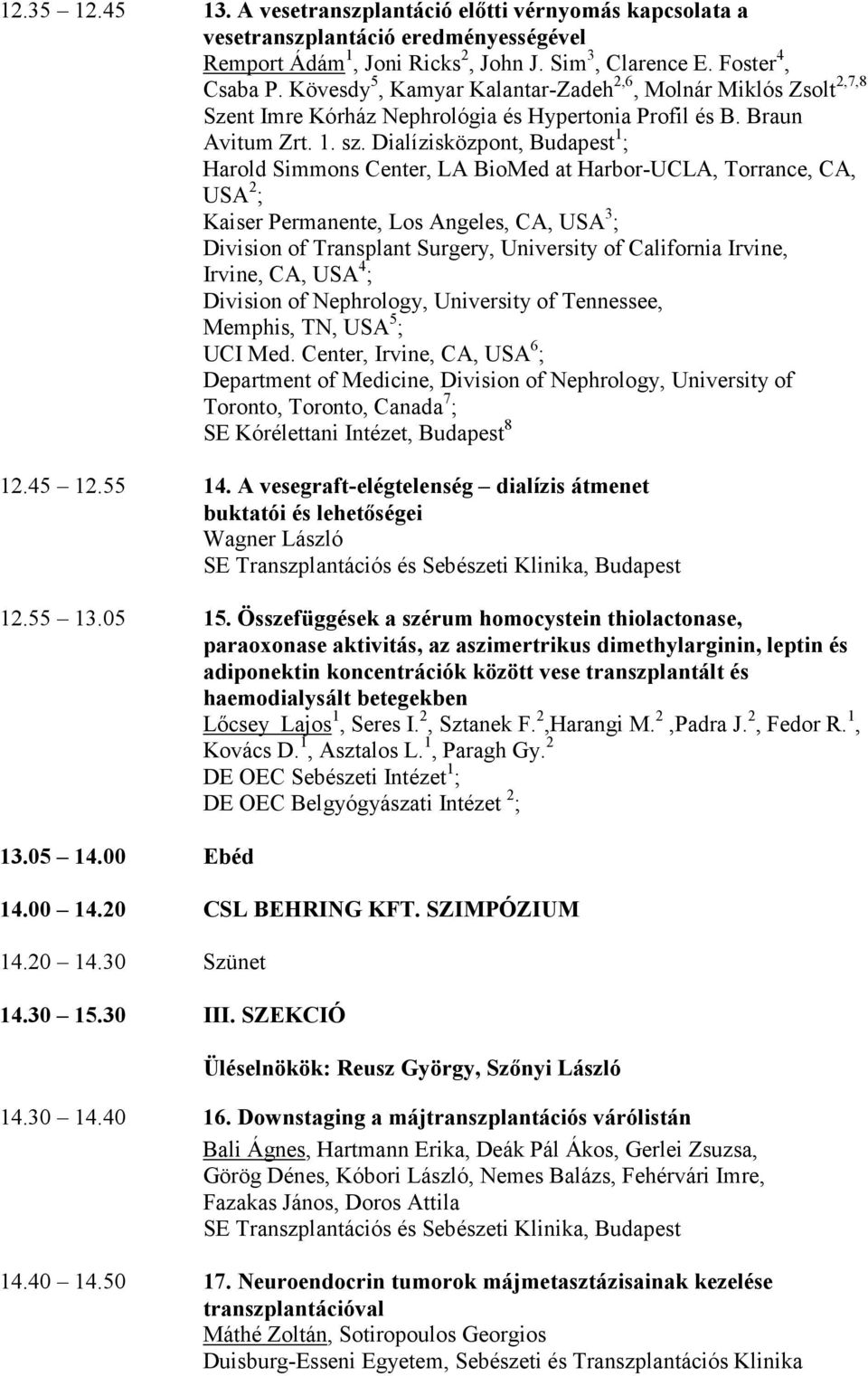Dialízisközpont, Budapest 1 ; Harold Simmons Center, LA BioMed at Harbor-UCLA, Torrance, CA, USA 2 ; Kaiser Permanente, Los Angeles, CA, USA 3 ; Division of Transplant Surgery, University of