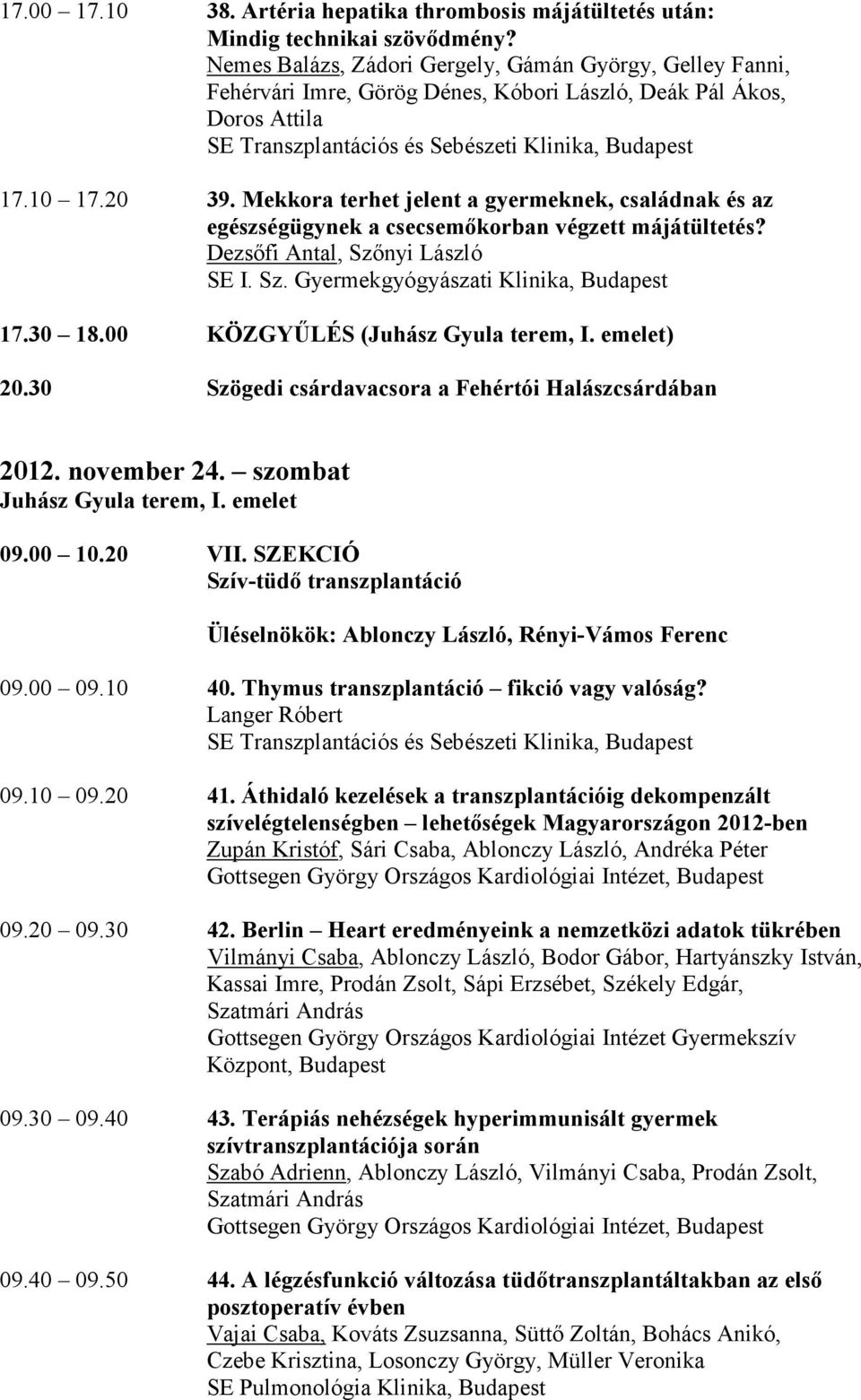 Mekkora terhet jelent a gyermeknek, családnak és az egészségügynek a csecsemıkorban végzett májátültetés? Dezsıfi Antal, Szınyi László SE I. Sz. Gyermekgyógyászati Klinika, Budapest 17.30 18.