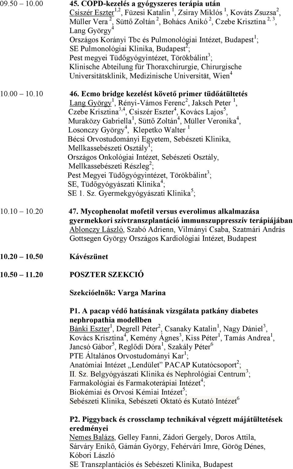 Országos Korányi Tbc és Pulmonológiai Intézet, Budapest 1 ; SE Pulmonológiai Klinika, Budapest 2 ; Pest megyei Tüdıgyógyintézet, Törökbálint 3 ; Klinische Abteilung für Thoraxchirurgie, Chirurgische