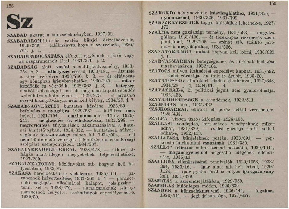 j. 3, betegség okából szabadságot kért, de még nem kapott csendőr szolgálatra aikalmazható-e, 1929/275, ot javasoló orvosi bizonyítványra nem kell bélyeg, 1934/29. j. 7.