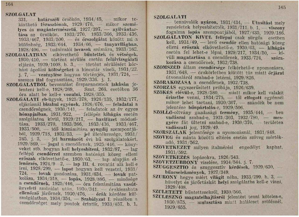 SZOLGÁLATBAN elkövethető bűntettek és vétségek, 1930/410, történt sérülés esetén felülvizsgálati eljárás, 1929/1008, b. 3., történt sérülésért kórházi ápolási költségeket a kincstár viseli, 1931/22.