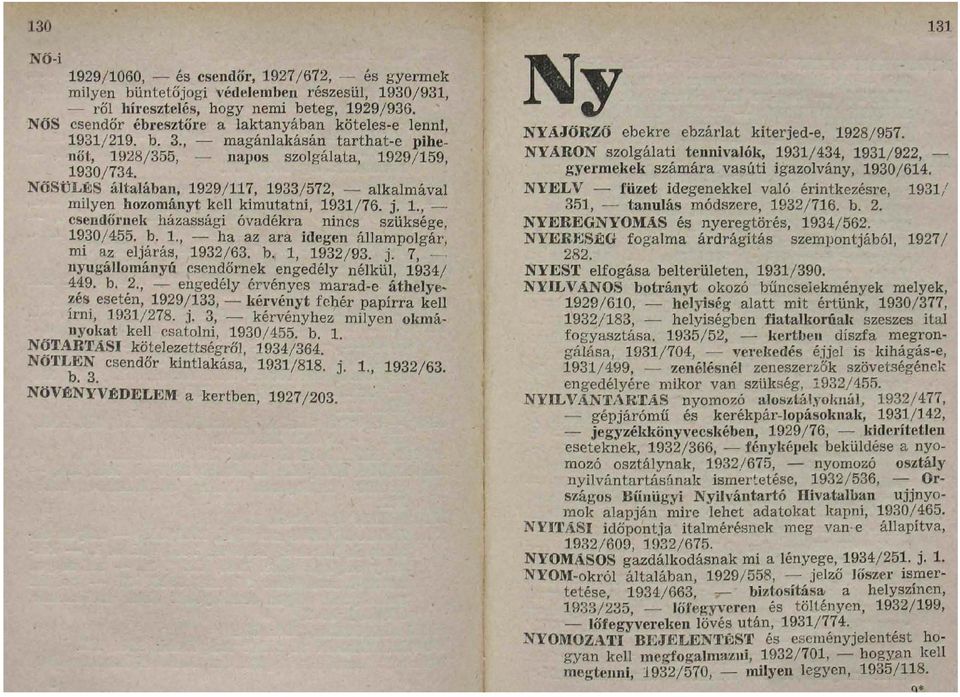 NŐSÜLÉS általában, 1929/117, 1933/572, alkalmával milyen hozományt kell kimutatni, 1931/76. j. 1., csendőrnek házassági óvadékra nincs szüksége, 1930/455. b. 1., ha az ara idegen állampolgár, mi az eljárás, 1932/63.