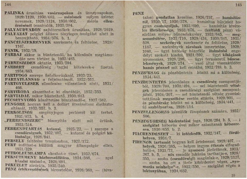 PÁNIK, 1932/19. PÁRBAJ akkor is büntetendő, ha kölcsönös megtámadás nem történt is, 1932/485. PÁRBESZÉDES oktatás, 1933/594. PÁRBÉRT csendőrség tagjai kötelesek-e fizetni, 1934/663.