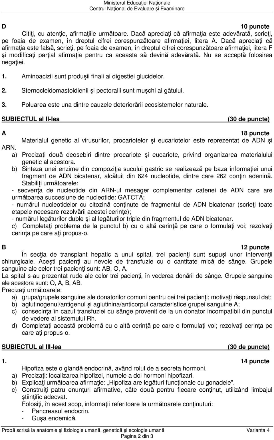 Nu se acceptă folosirea negaţiei. 1. Aminoacizii sunt produşii finali ai digestiei glucidelor. 2. Sternocleidomastoidienii şi pectoralii sunt muşchi ai gâtului. 3.