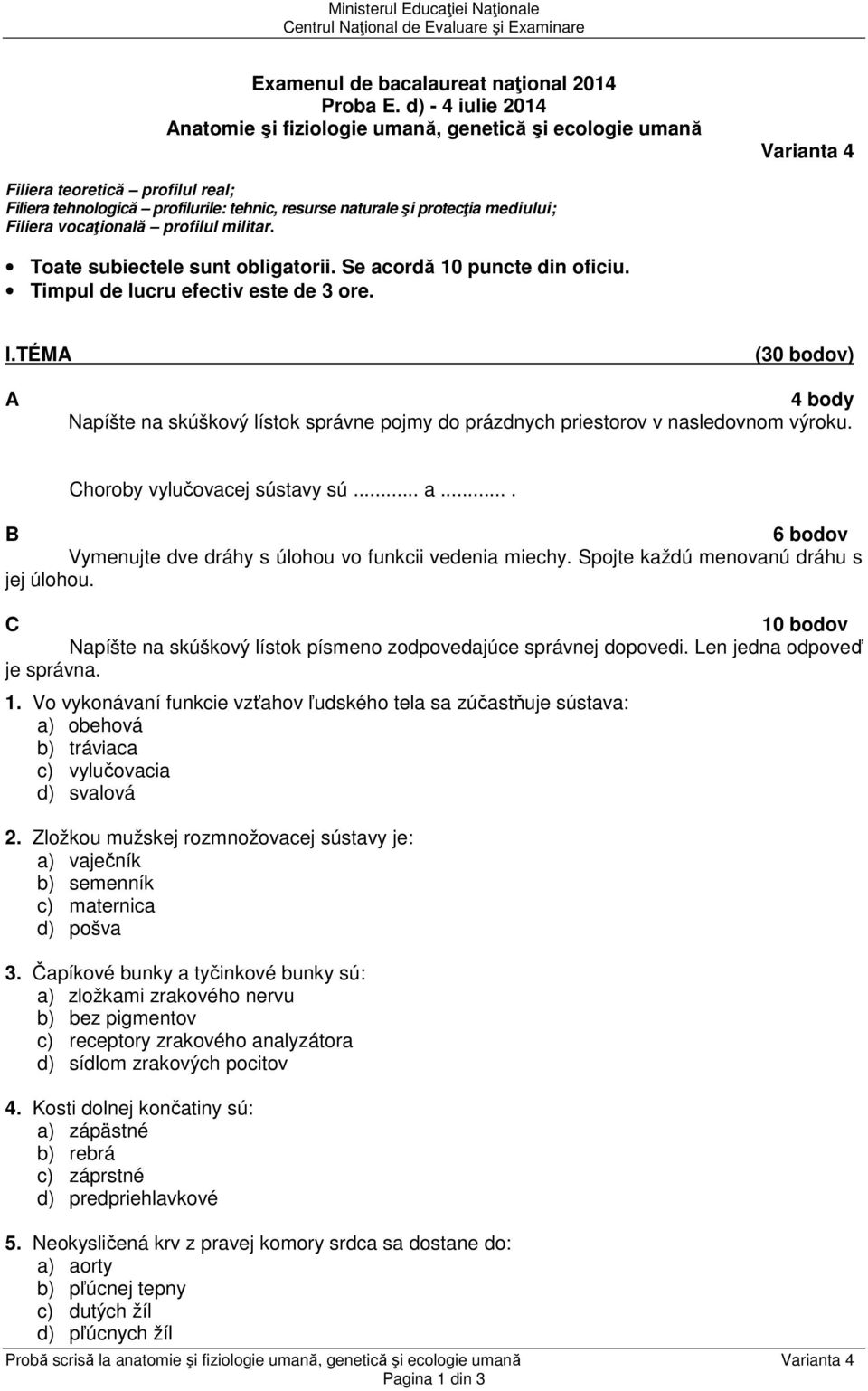 Filiera vocaţională profilul militar. Toate subiectele sunt obligatorii. Se acordă 10 puncte din oficiu. Timpul de lucru efectiv este de 3 ore. I.