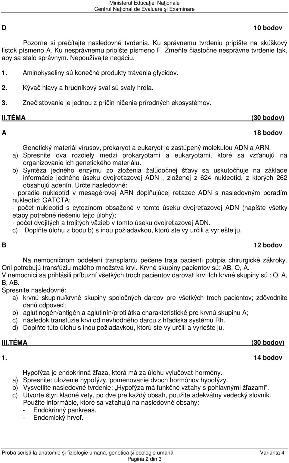 Znečisťovanie je jednou z príčin ničenia prírodných ekosystémov. II.TÉMA A (30 bodov) 18 bodov Genetický materiál vírusov, prokaryot a eukaryot je zastúpený molekulou ADN a ARN.