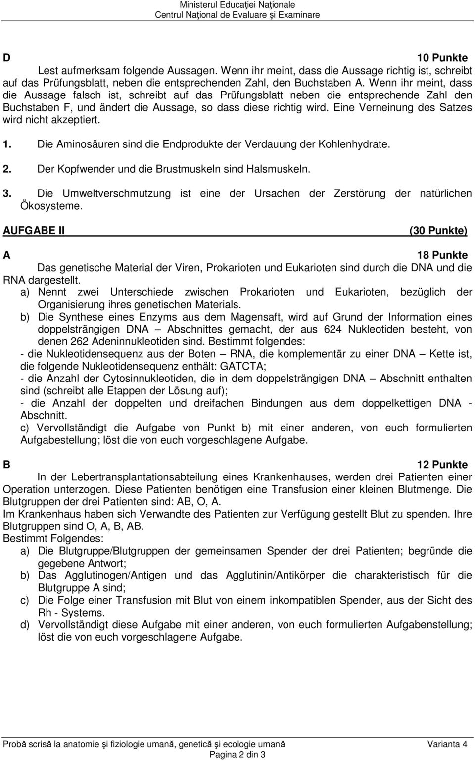 Eine Verneinung des Satzes wird nicht akzeptiert. 1. Die Aminosäuren sind die Endprodukte der Verdauung der Kohlenhydrate. 2. Der Kopfwender und die Brustmuskeln sind Halsmuskeln. 3.