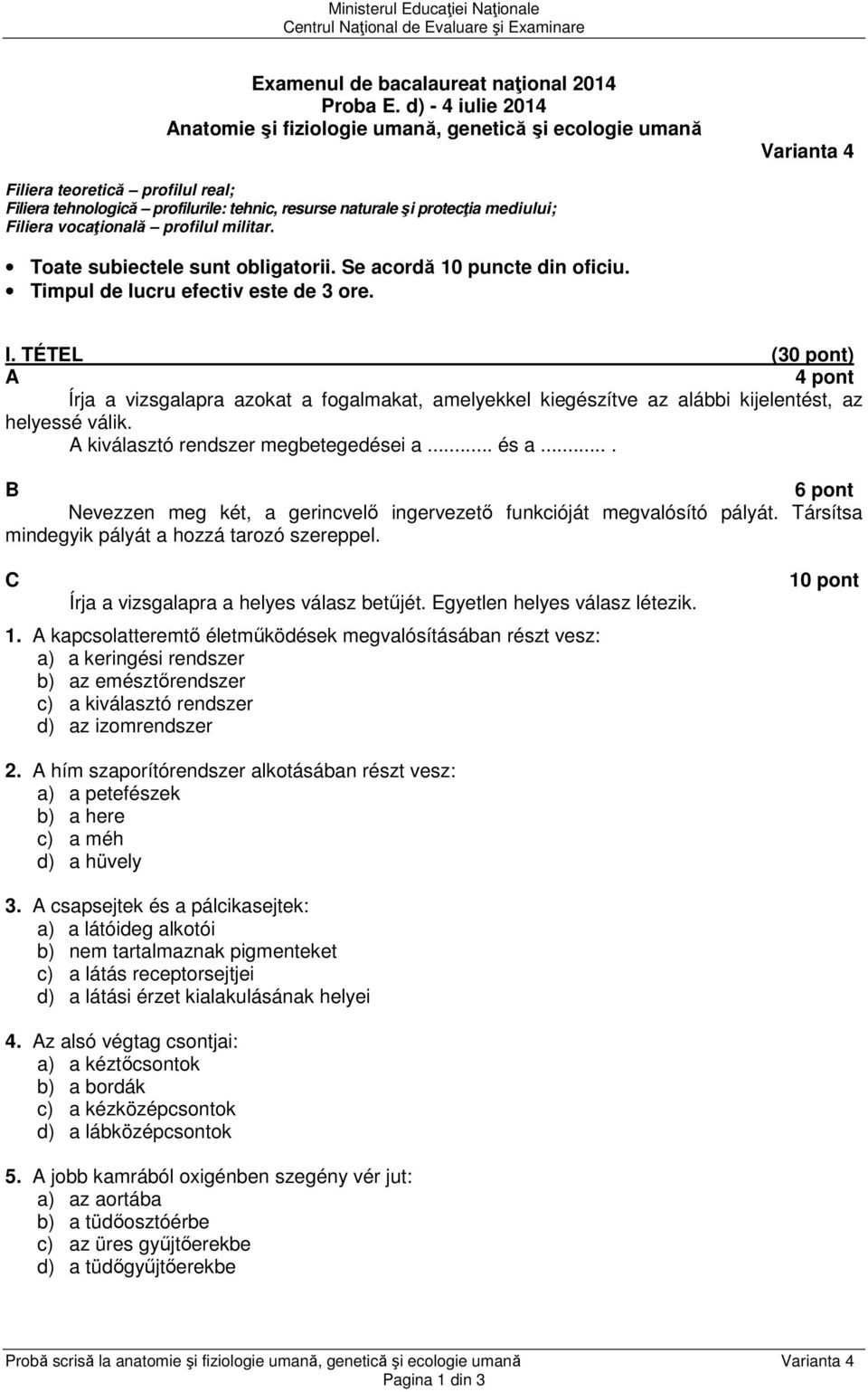 Filiera vocaţională profilul militar. Toate subiectele sunt obligatorii. Se acordă 10 puncte din oficiu. Timpul de lucru efectiv este de 3 ore. I.